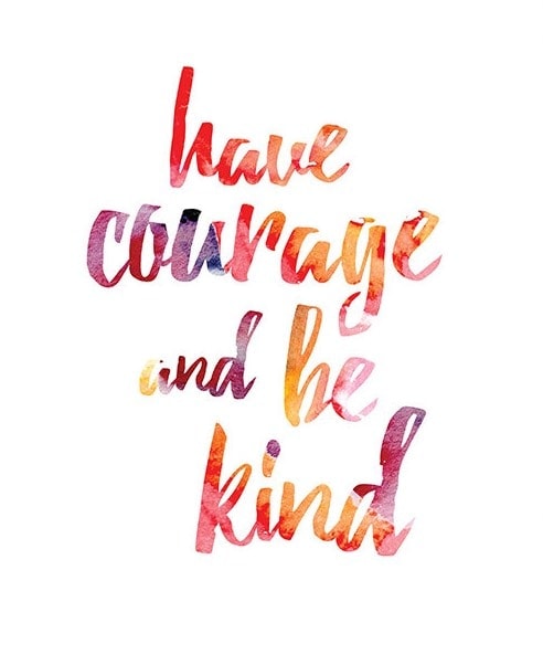 Have Courage and Be Kind