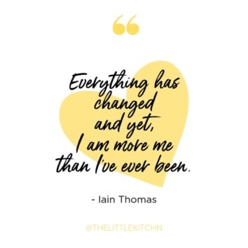 Iain Thomas quote graphic that reads: Everything has changed and yet, I am more more than I've ever been.